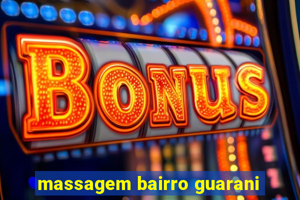 massagem bairro guarani